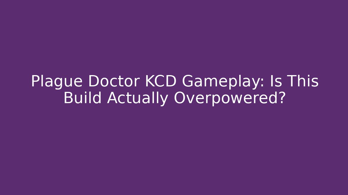 Plague Doctor KCD Gameplay: Is This Build Actually Overpowered?