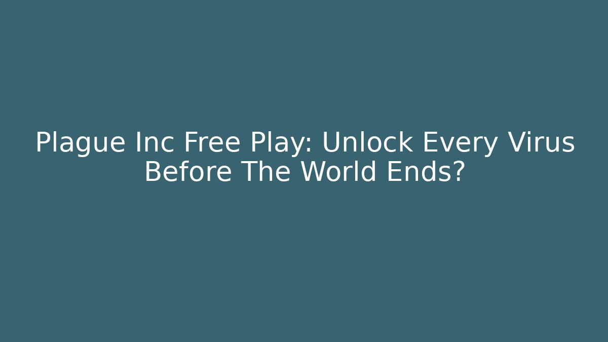 Plague Inc Free Play: Unlock Every Virus Before The World Ends?
