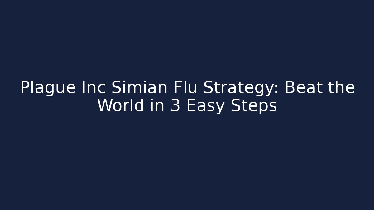 Plague Inc Simian Flu Strategy: Beat the World in 3 Easy Steps