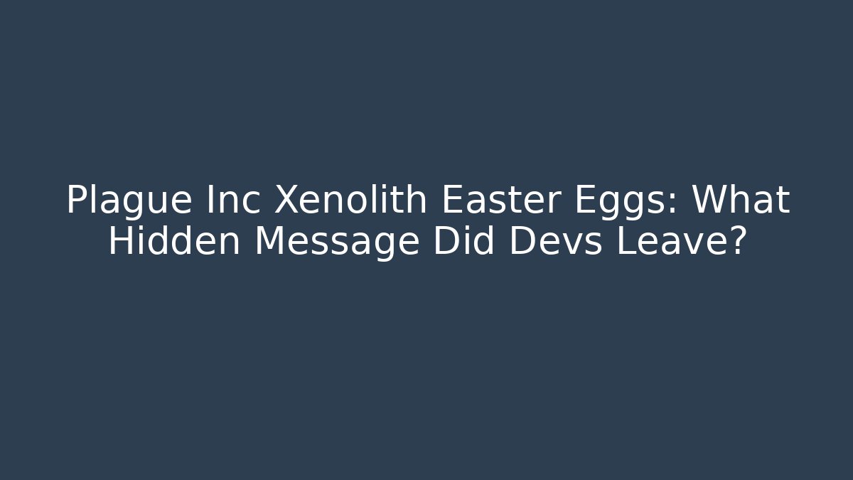 Plague Inc Xenolith Easter Eggs: What Hidden Message Did Devs Leave?
