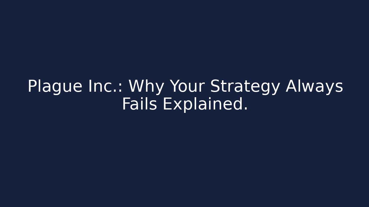 Plague Inc.: Why Your Strategy Always Fails Explained. - Critter Realm