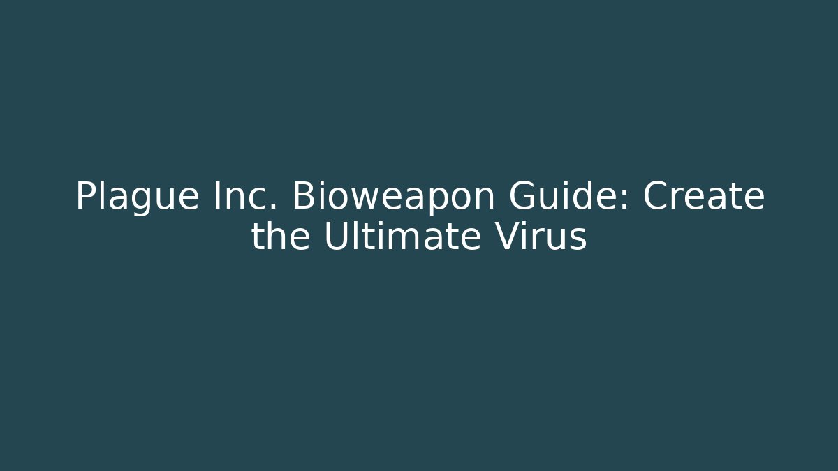 Plague Inc. Bioweapon Guide: Create the Ultimate Virus