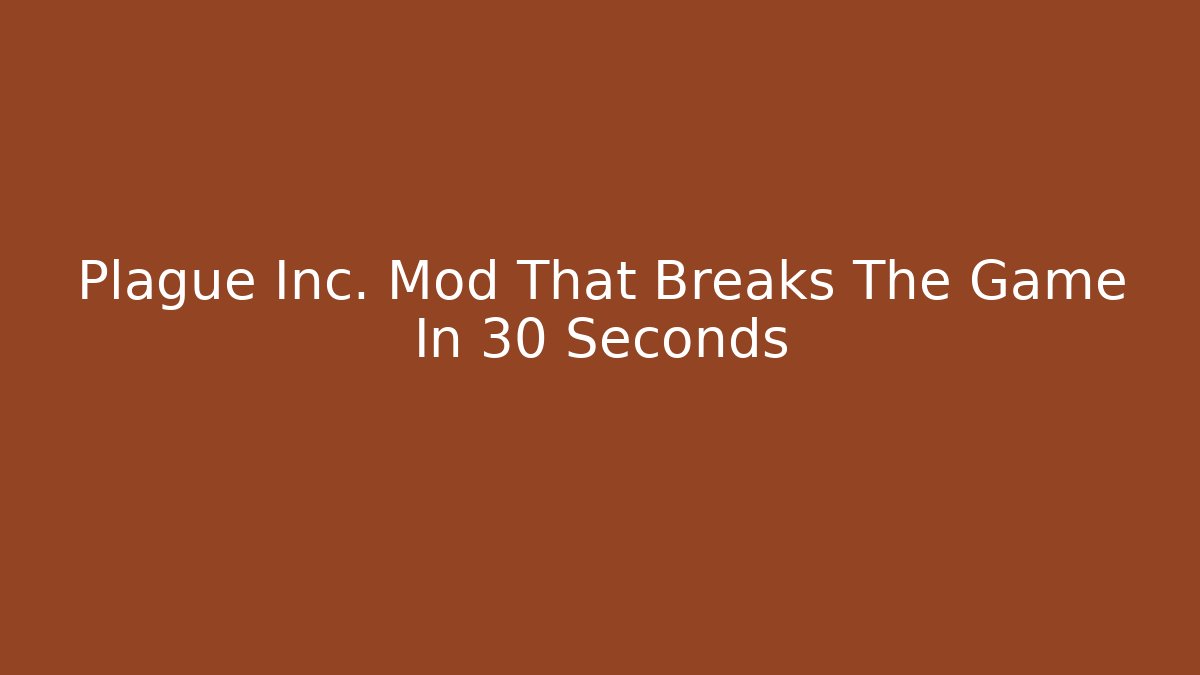 Plague Inc. Mod That Breaks The Game In 30 Seconds