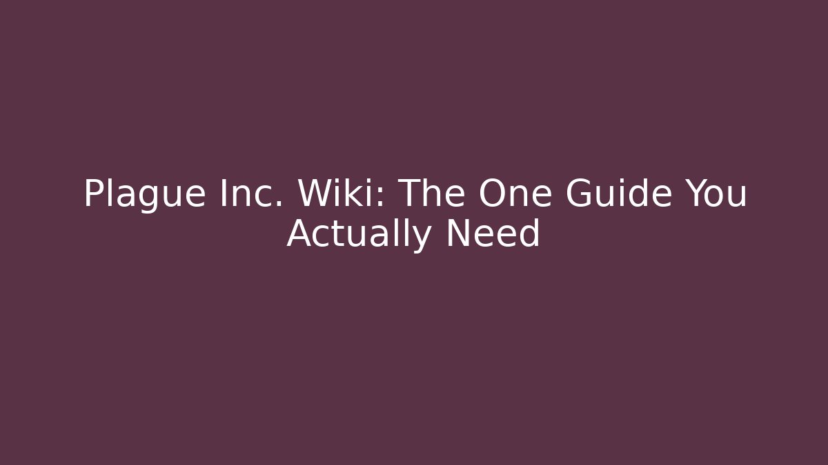 Plague Inc. Wiki: The One Guide You Actually Need