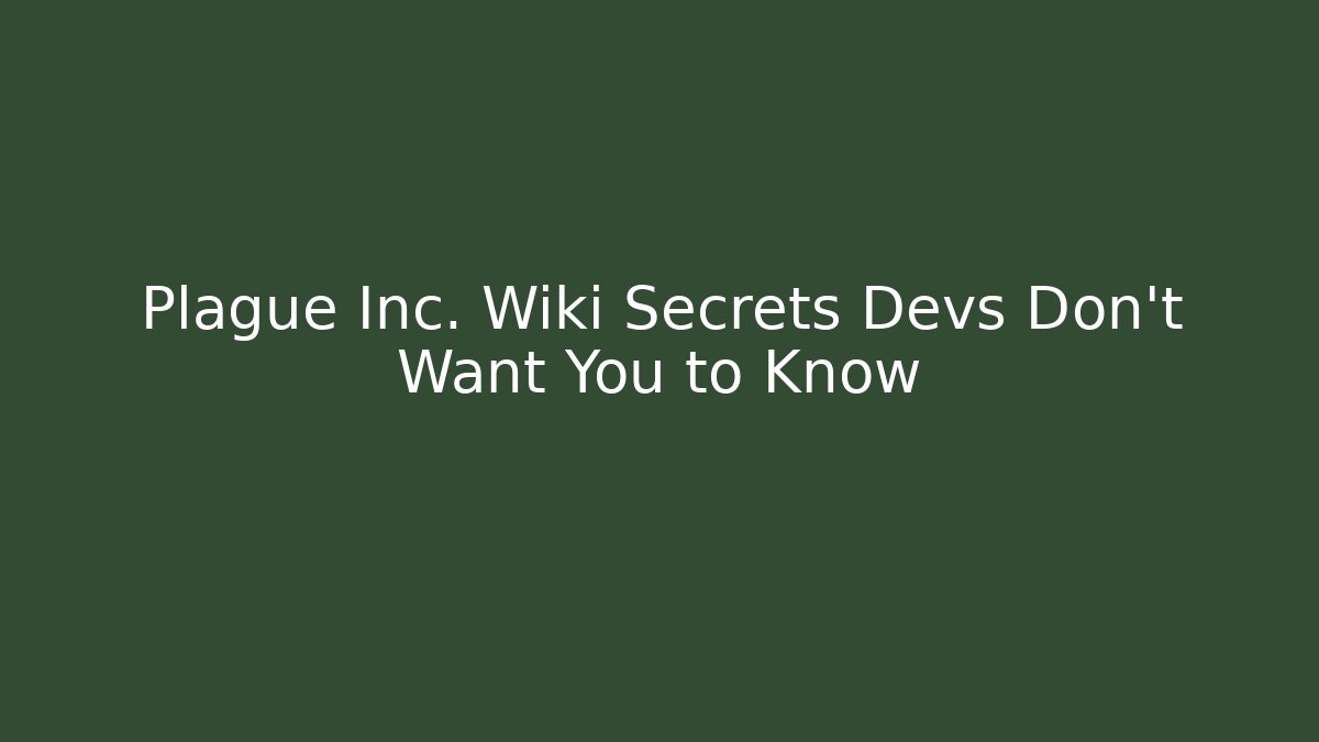 Plague Inc. Wiki Secrets Devs Don't Want You to Know