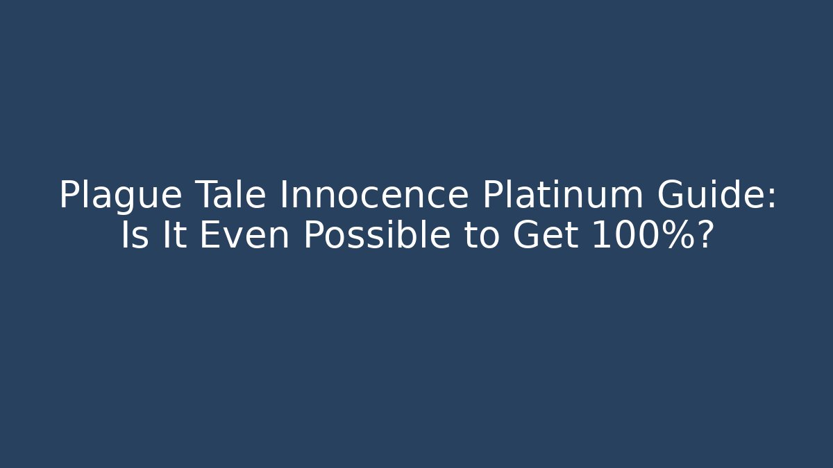 Plague Tale Innocence Platinum Guide: Is It Even Possible to Get 100%?