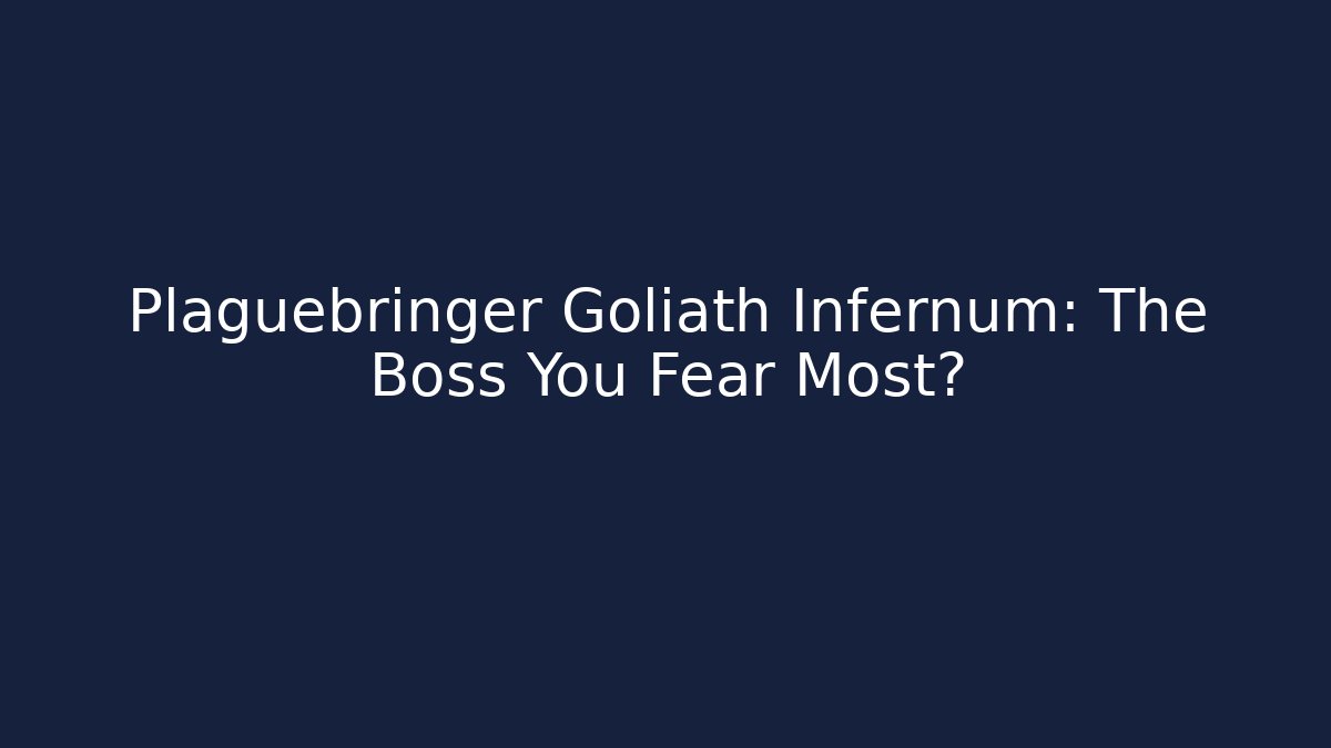 Plaguebringer Goliath Infernum: The Boss You Fear Most?