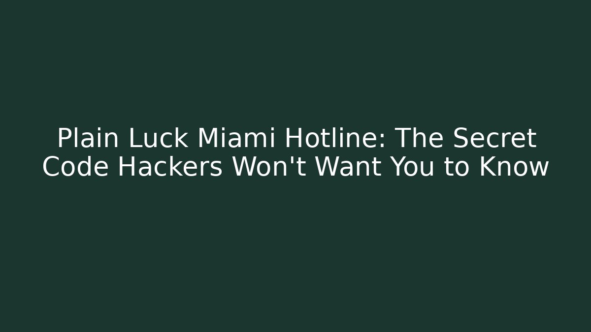 Plain Luck Miami Hotline: The Secret Code Hackers Won't Want You to Know