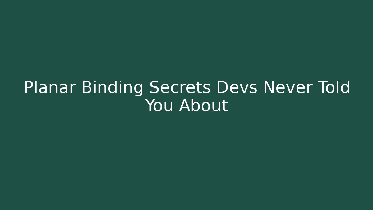 Planar Binding Secrets Devs Never Told You About