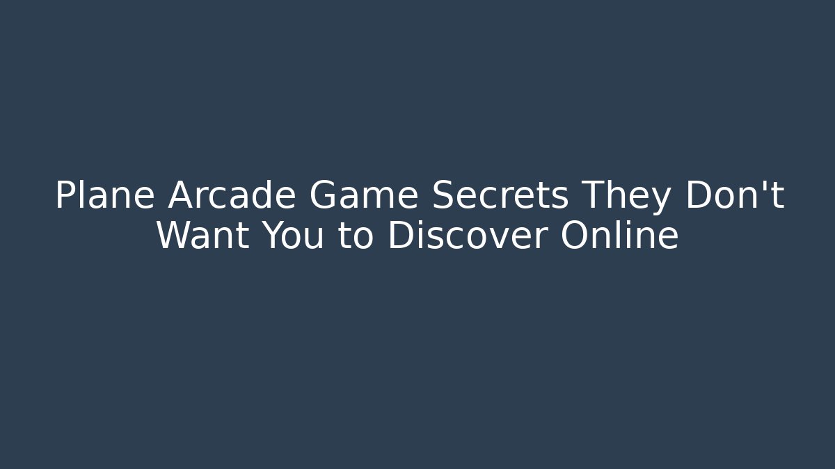 Plane Arcade Game Secrets They Don't Want You to Discover Online