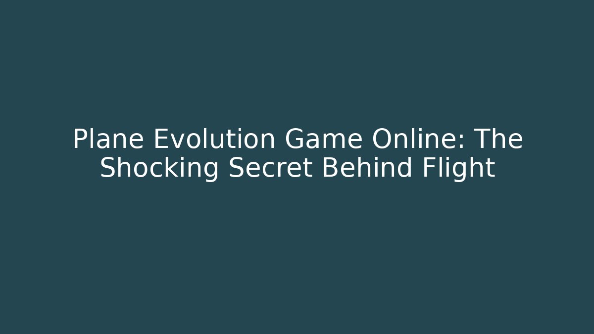 Plane Evolution Game Online: The Shocking Secret Behind Flight