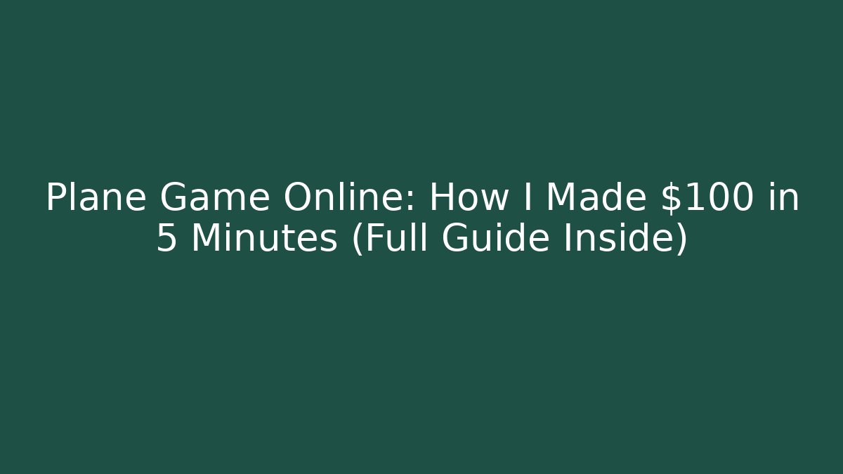 Plane Game Online: How I Made $100 in 5 Minutes (Full Guide Inside) - Critter Realm