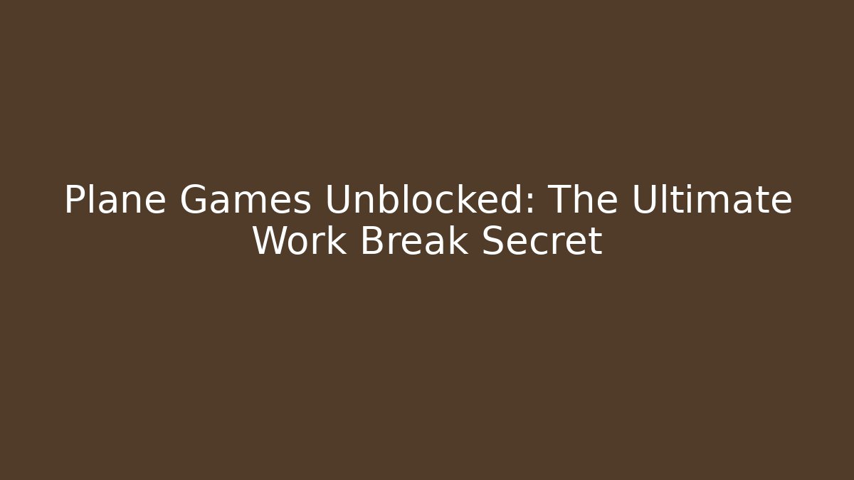 Plane Games Unblocked: The Ultimate Work Break Secret