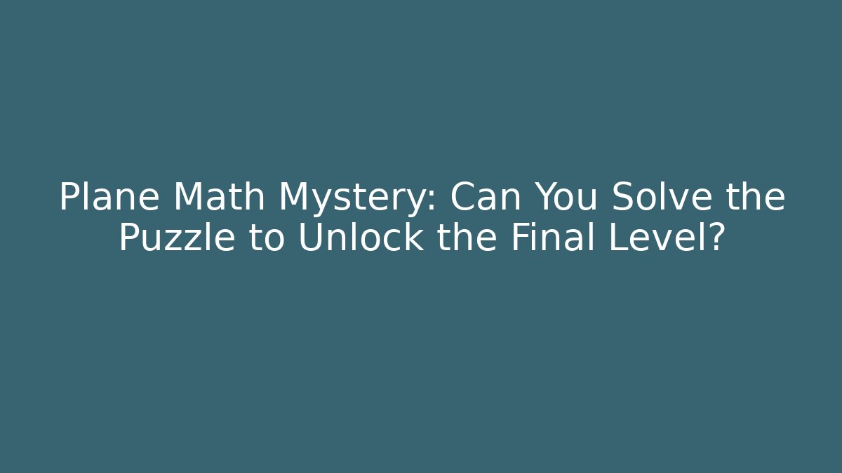Plane Math Mystery: Can You Solve the Puzzle to Unlock the Final Level?