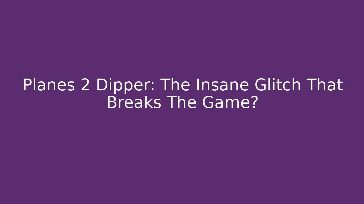 Planes 2 Dipper: The Insane Glitch That Breaks The Game? - Critter Realm