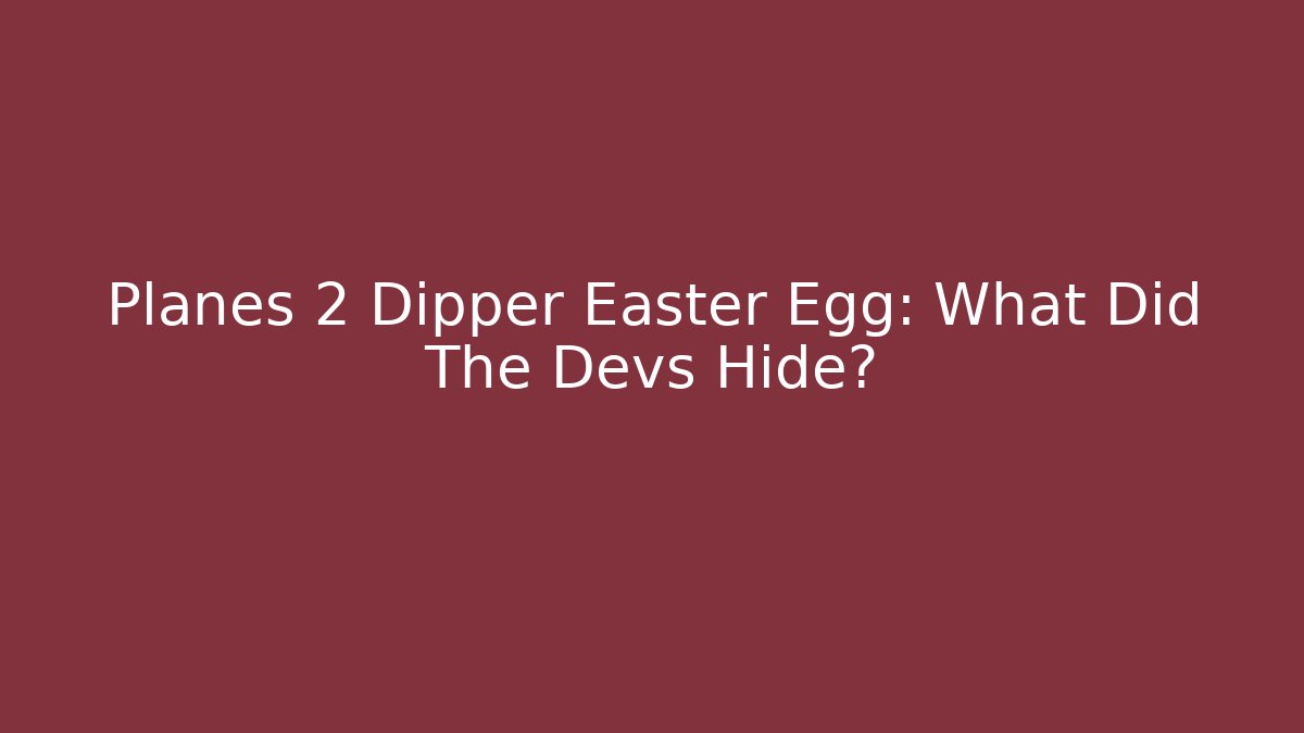 Planes 2 Dipper Easter Egg: What Did The Devs Hide?
