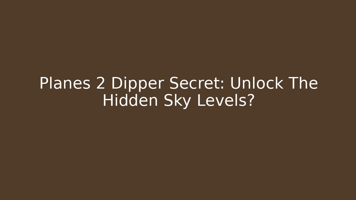Planes 2 Dipper Secret: Unlock The Hidden Sky Levels?