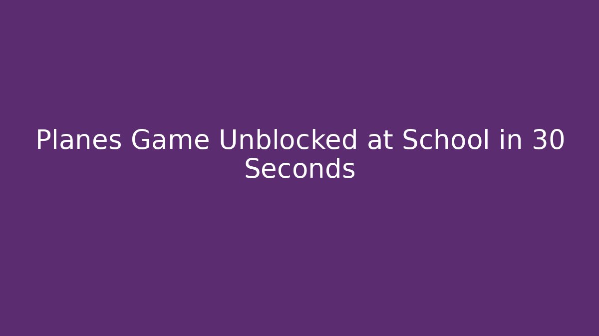 Planes Game Unblocked at School in 30 Seconds