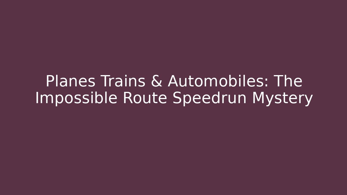 Planes Trains & Automobiles: The Impossible Route Speedrun Mystery