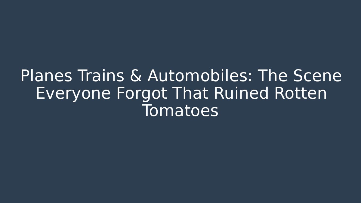 Planes Trains & Automobiles: The Scene Everyone Forgot That Ruined Rotten Tomatoes