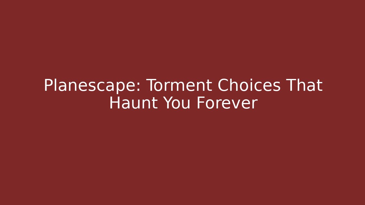 Planescape: Torment Choices That Haunt You Forever - Critter Realm
