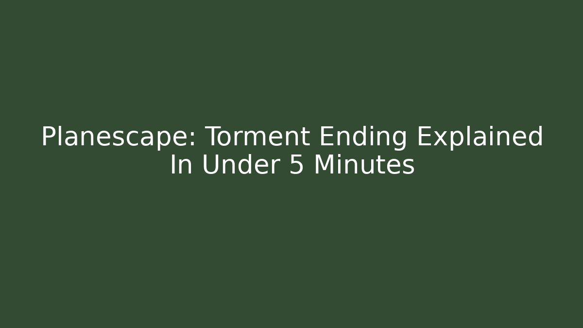 Planescape: Torment Ending Explained In Under 5 Minutes