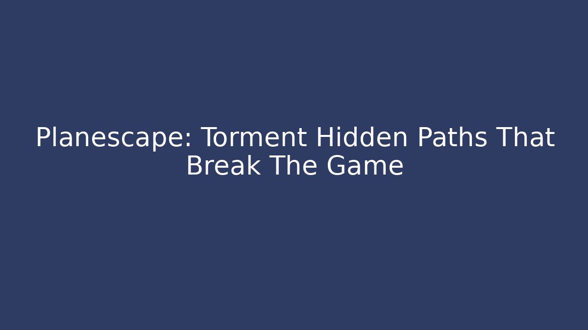 Planescape: Torment Hidden Paths That Break The Game