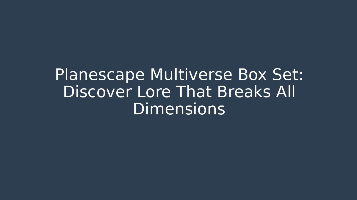 Planescape Multiverse Box Set: Discover Lore That Breaks All Dimensions