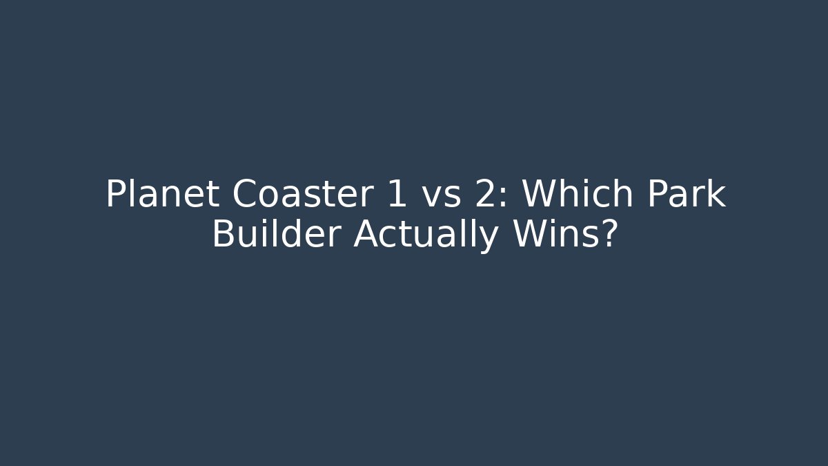 Planet Coaster 1 vs 2: Which Park Builder Actually Wins?