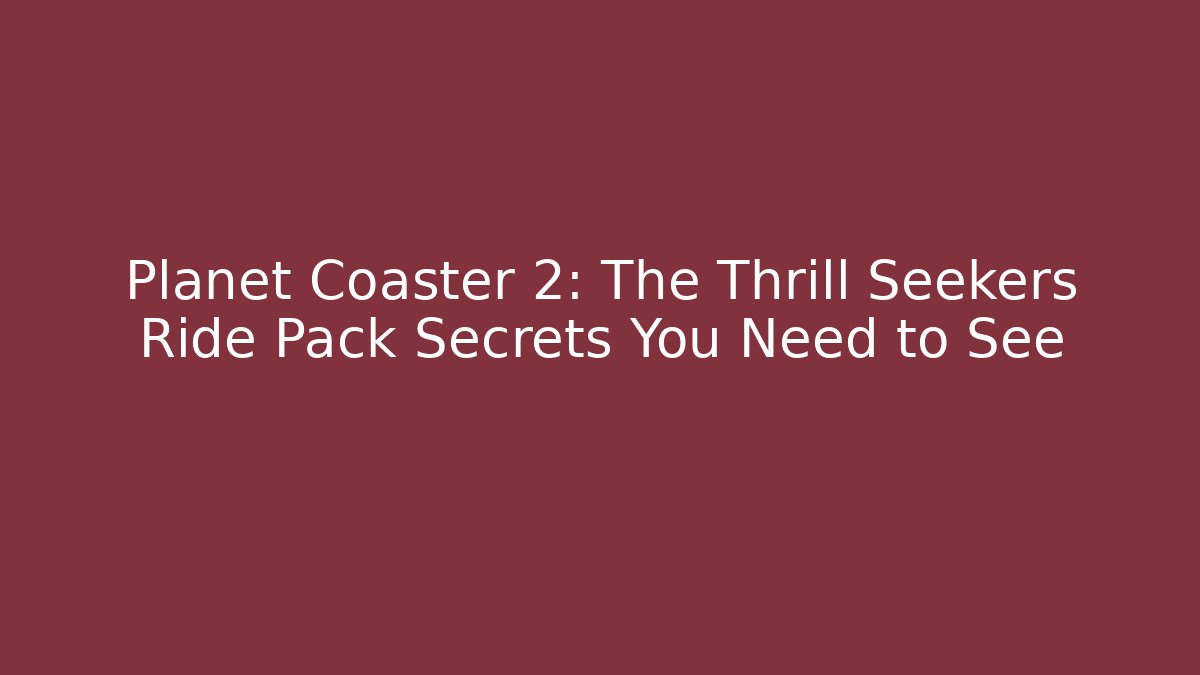 Planet Coaster 2: The Thrill Seekers Ride Pack Secrets You Need to See