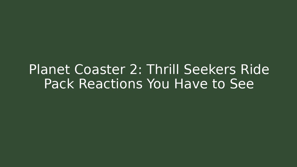 Planet Coaster 2: Thrill Seekers Ride Pack Reactions You Have to See - Critter Realm