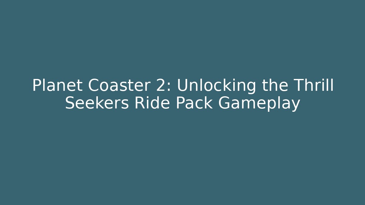 Planet Coaster 2: Unlocking the Thrill Seekers Ride Pack Gameplay