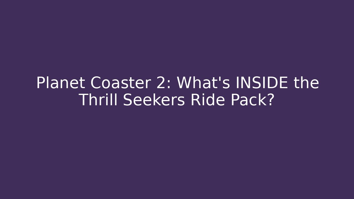 Planet Coaster 2: What's INSIDE the Thrill Seekers Ride Pack? - Critter Realm