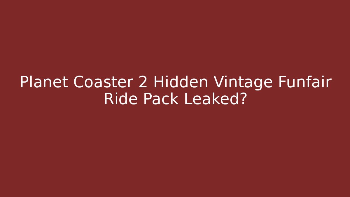 Planet Coaster 2 Hidden Vintage Funfair Ride Pack Leaked?