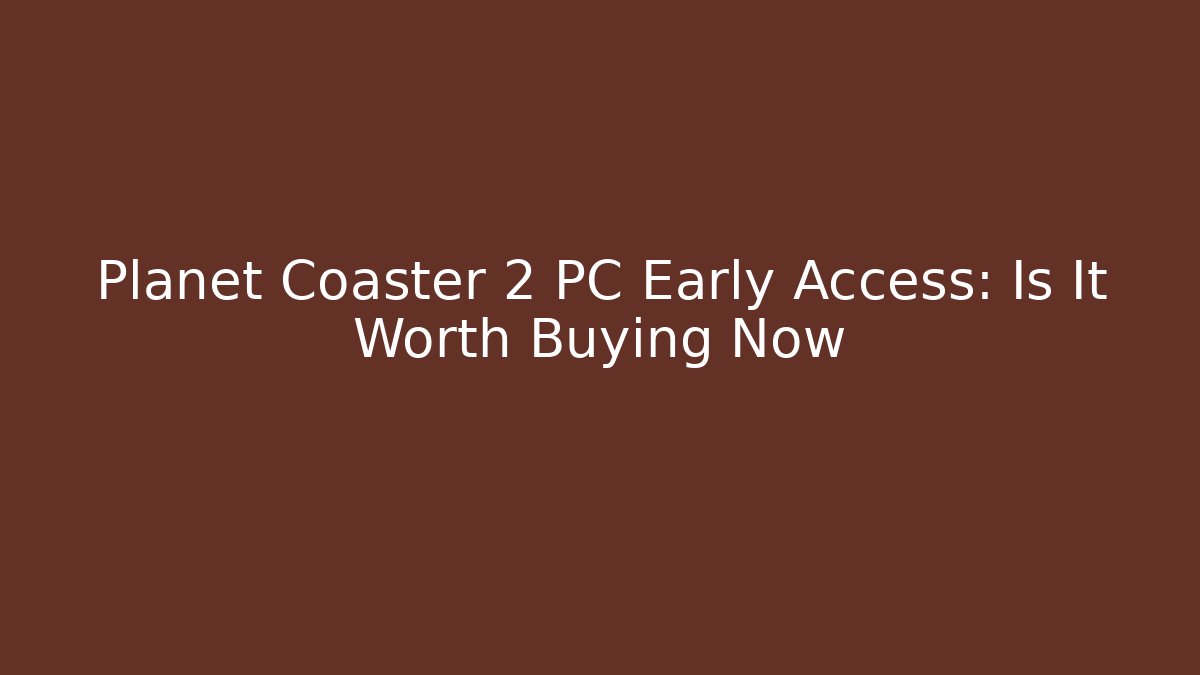 Planet Coaster 2 PC Early Access: Is It Worth Buying Now