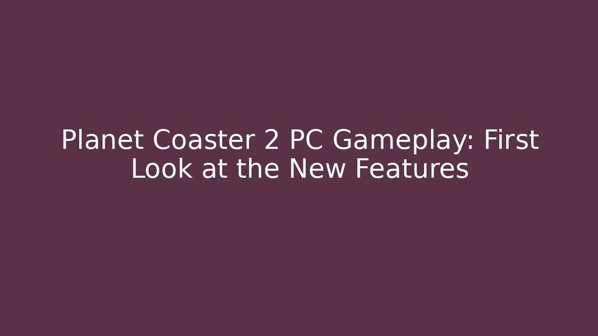 Planet Coaster 2 PC Gameplay: First Look at the New Features