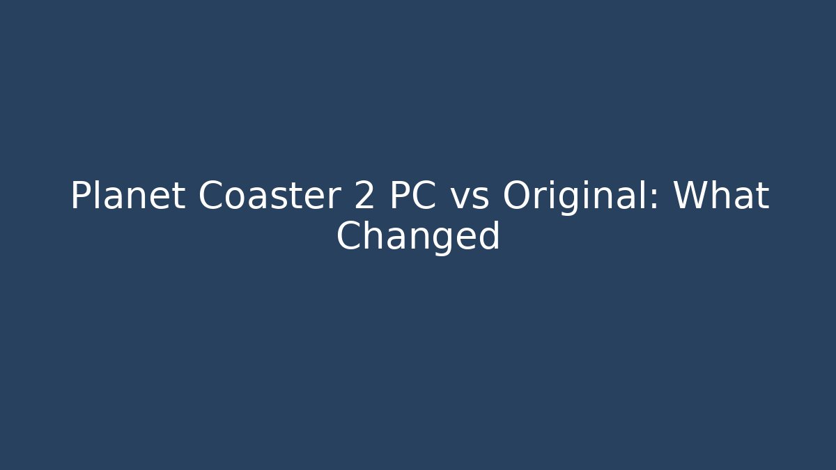 Planet Coaster 2 PC vs Original: What Changed