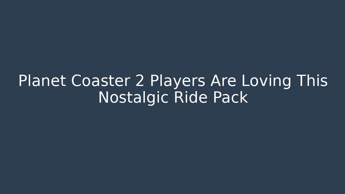 Planet Coaster 2 Players Are Loving This Nostalgic Ride Pack
