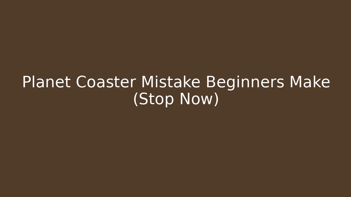 Planet Coaster Mistake Beginners Make (Stop Now)