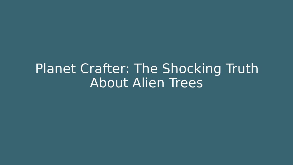 Planet Crafter: The Shocking Truth About Alien Trees - Critter Realm