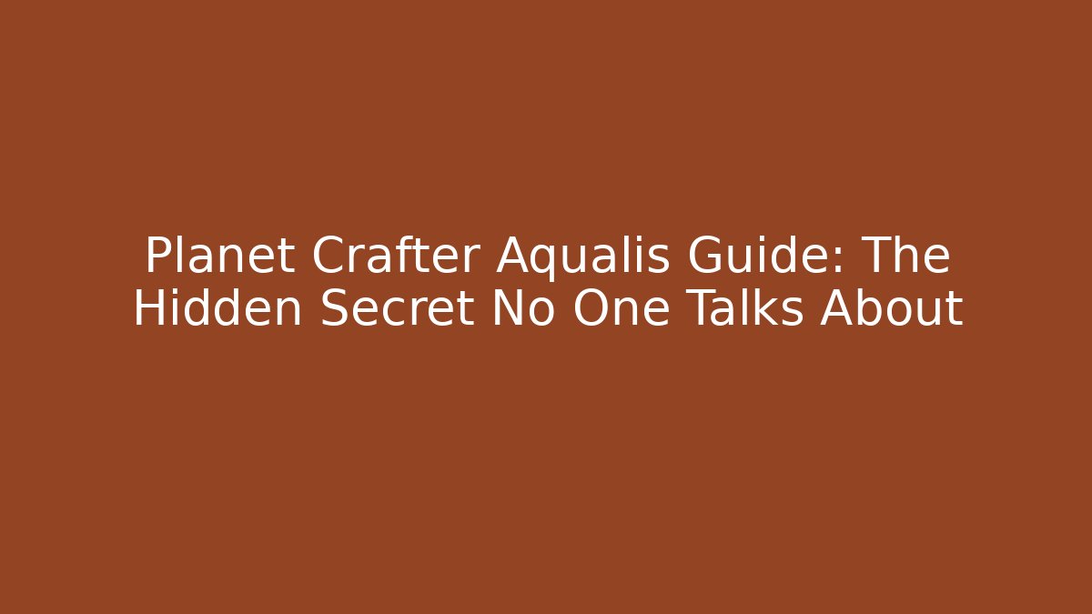 Planet Crafter Aqualis Guide: The Hidden Secret No One Talks About