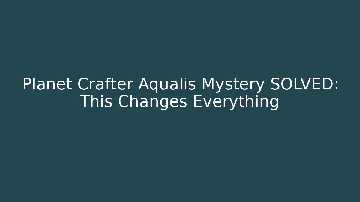 Planet Crafter Aqualis Mystery SOLVED: This Changes Everything