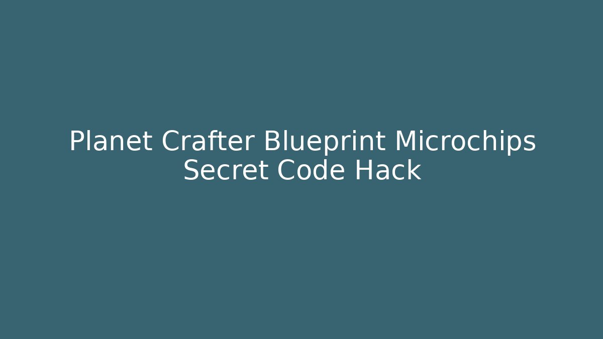 Planet Crafter Blueprint Microchips Secret Code Hack - Critter Realm