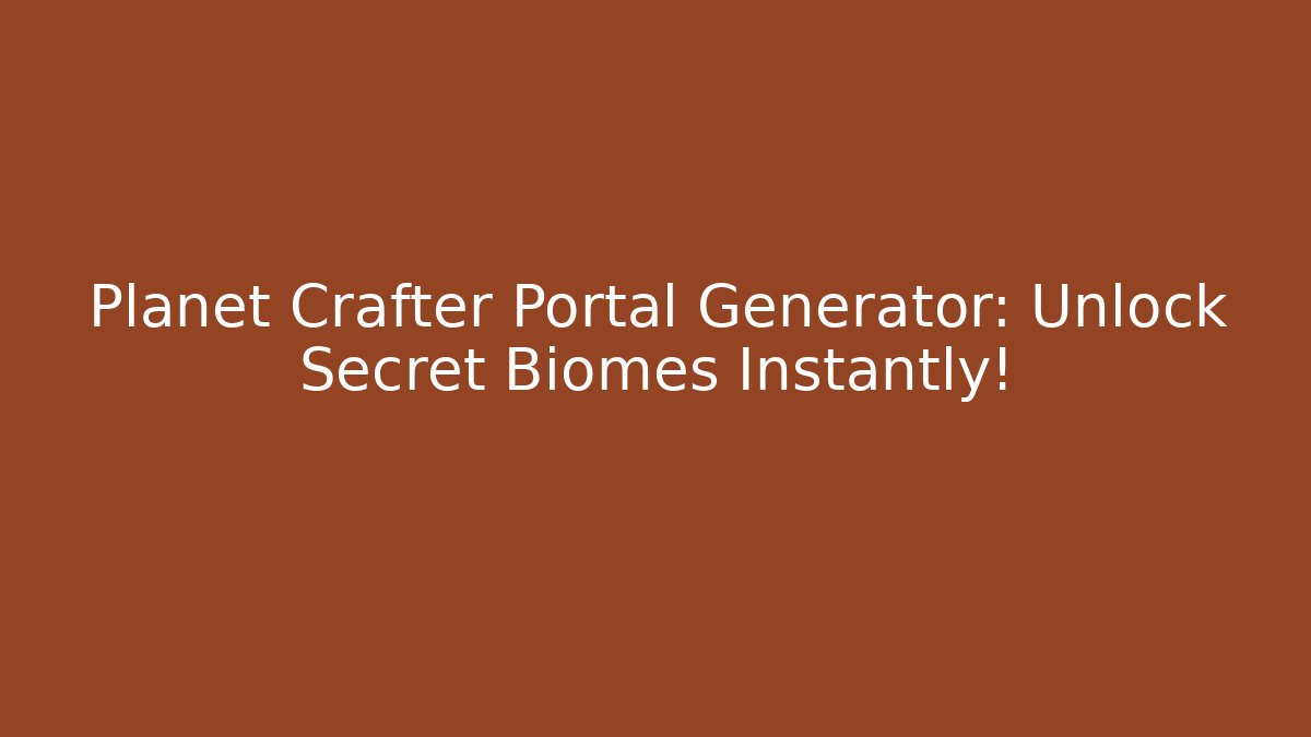 Planet Crafter Portal Generator: Unlock Secret Biomes Instantly! - Critter Realm