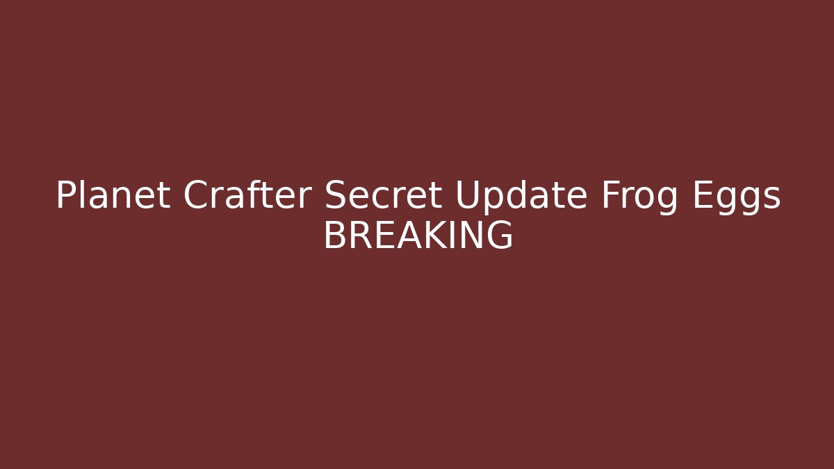 Planet Crafter Secret Update Frog Eggs BREAKING