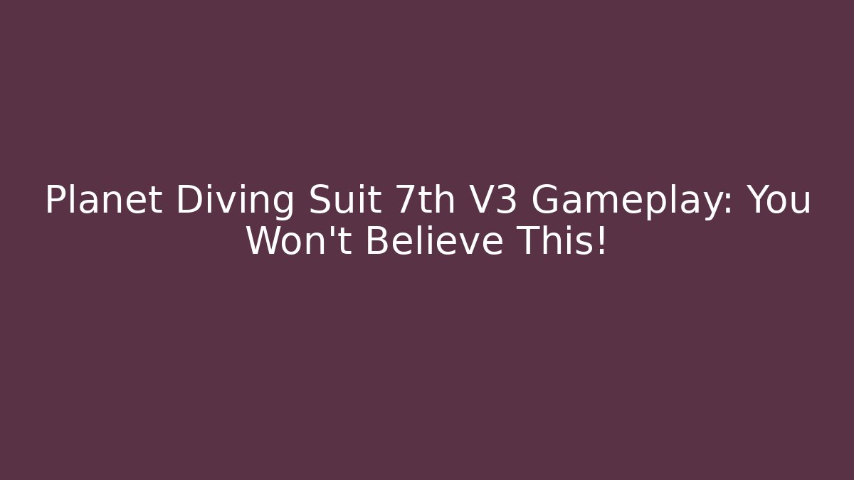 Planet Diving Suit 7th V3 Gameplay: You Won't Believe This!