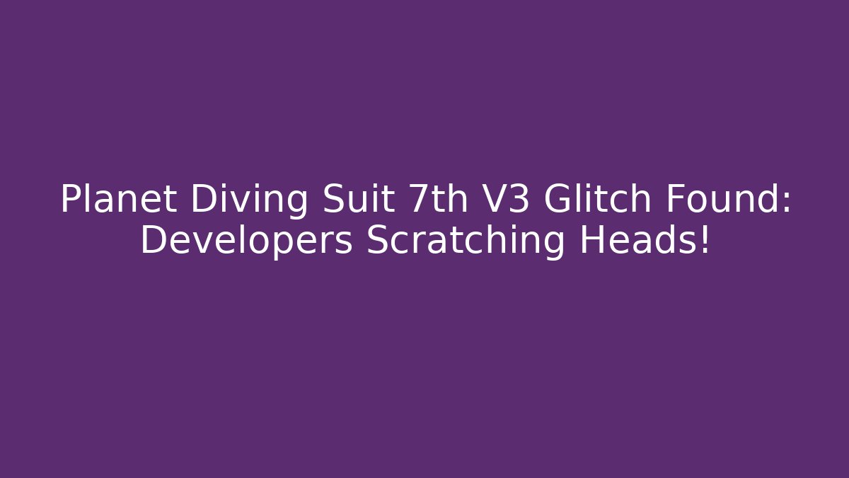 Planet Diving Suit 7th V3 Glitch Found: Developers Scratching Heads! - Critter Realm