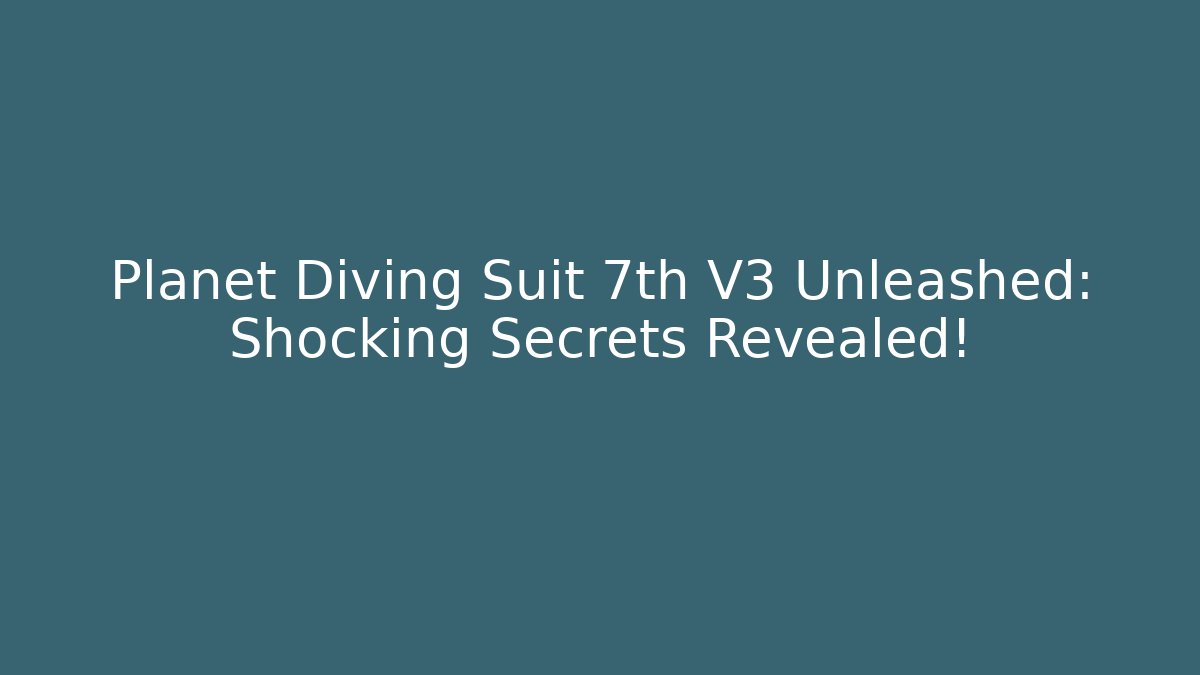 Planet Diving Suit 7th V3 Unleashed: Shocking Secrets Revealed! - Critter Realm