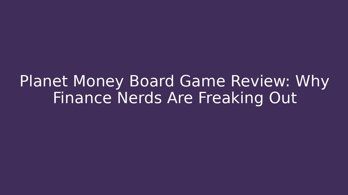 Planet Money Board Game Review: Why Finance Nerds Are Freaking Out