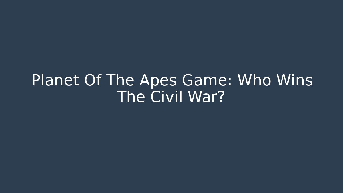 Planet Of The Apes Game: Who Wins The Civil War?
